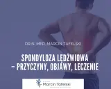 Ból pleców? Dowiedz się o spondylozie lędźwiowej: przyczyny, objawy i skuteczne leczenie. Dr n. med. Marcin Tafelski.