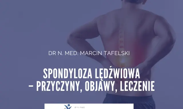 Ból pleców? Dowiedz się o spondylozie lędźwiowej: przyczyny, objawy i skuteczne leczenie. Dr n. med. Marcin Tafelski.